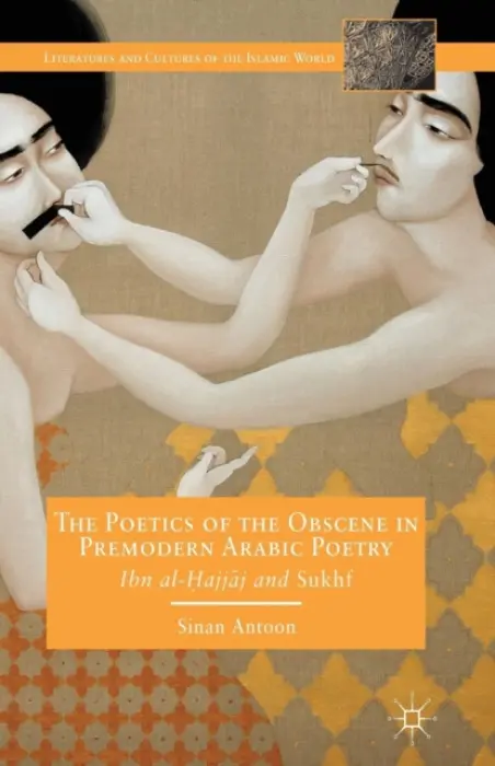 Poetics of the Obscene in Premodern Arabic Poetry - Antoon, S.