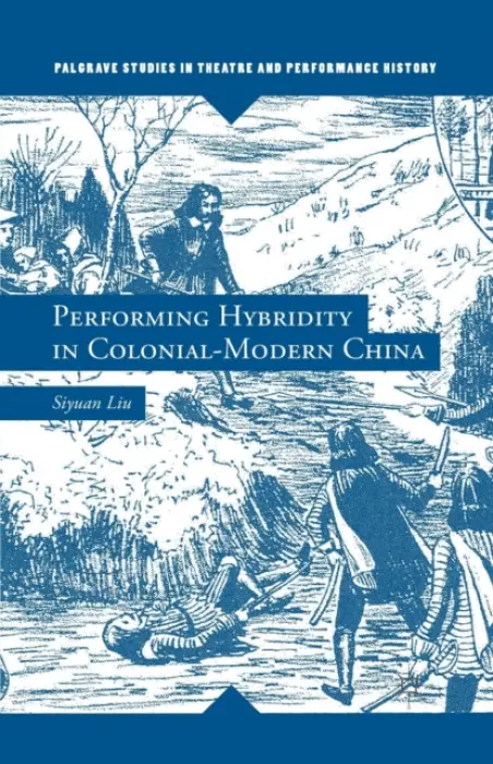 Performing Hybridity in Colonial-Modern China - Liu, S.