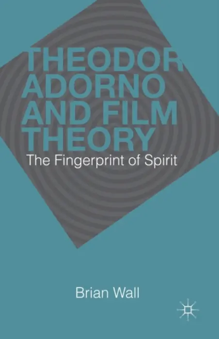 Theodor Adorno and Film Theory - Wall, B.