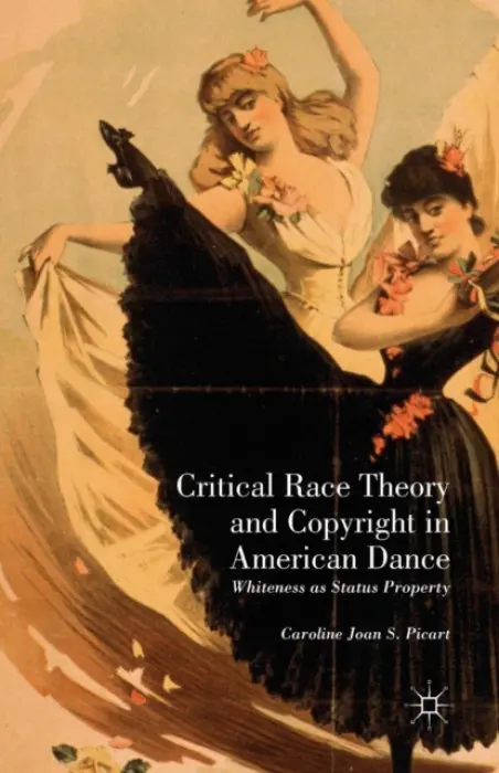 Critical Race Theory and Copyright in American Dance - Picart, Caroline Joan S.