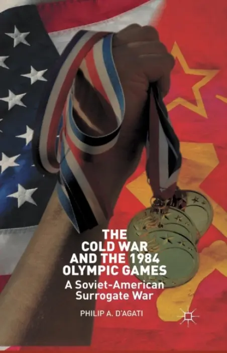 Cold War and the 1984 Olympic Games - D’Agati, Philip
