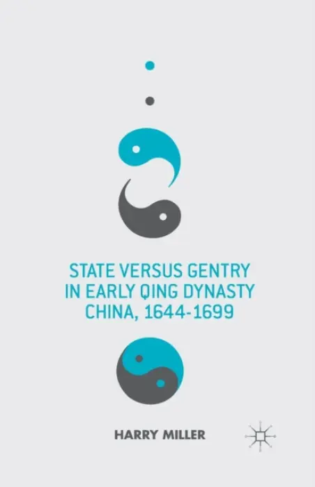 State versus Gentry in Early Qing Dynasty China, 1644-1699 - Miller, H.