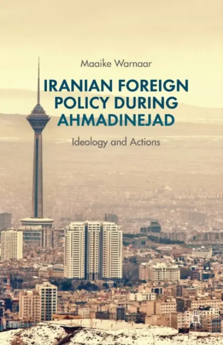 Iranian Foreign Policy during Ahmadinejad - Warnaar, Maaike
