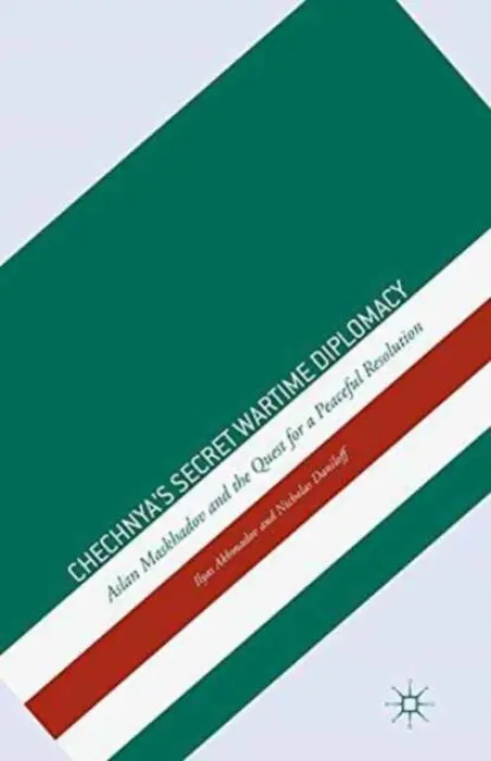 Chechnya's Secret Wartime Diplomacy - Akhmadov, I. a Daniloff, N.