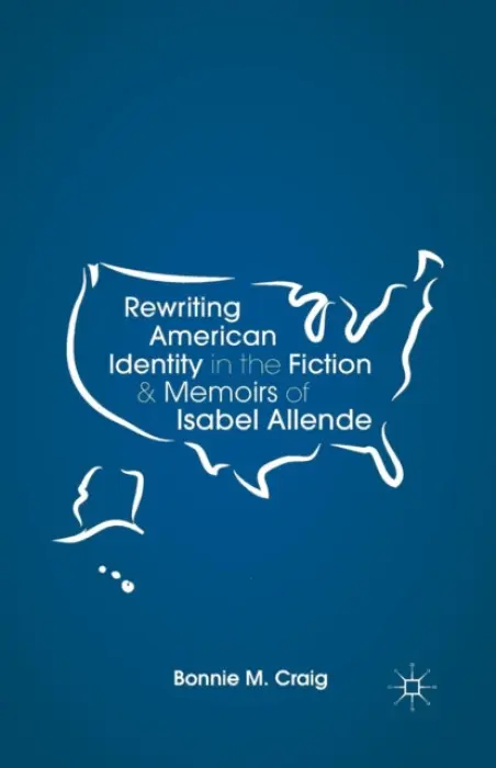 Rewriting American Identity in the Fiction and Memoirs of Isabel Allende - Craig, B.