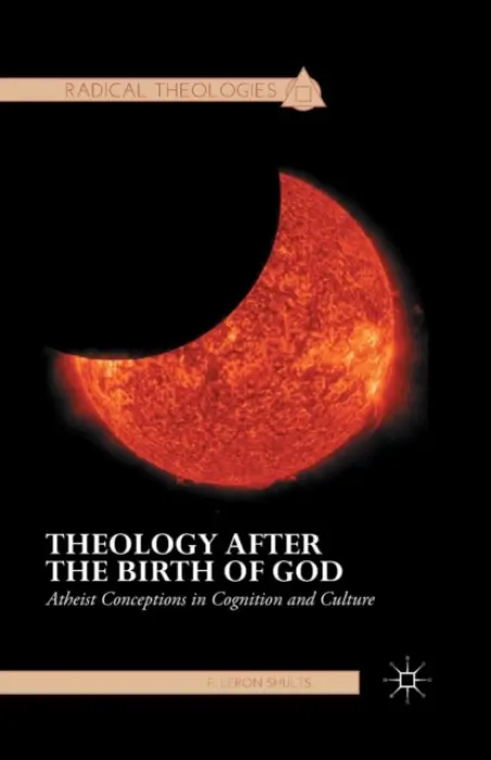 Theology after the Birth of God - Shults, F.