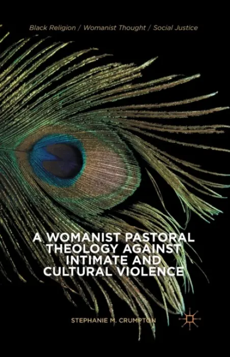 Womanist Pastoral Theology Against Intimate and Cultural Violence - Crumpton, Stephanie M.