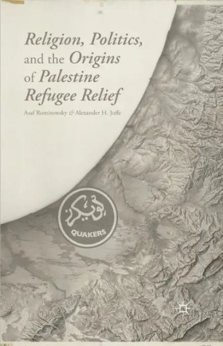 Religion, Politics, and the Origins of Palestine Refugee Relief - Romirowsky, A. a Joffe, A.