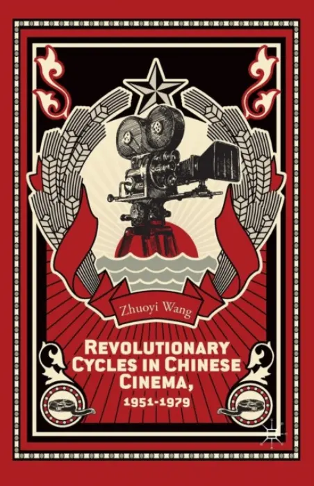 Revolutionary Cycles in Chinese Cinema, 1951-1979 - Wang, Z.