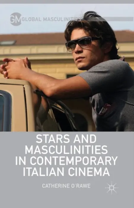 Stars and Masculinities in Contemporary Italian Cinema - O'Rawe, C.