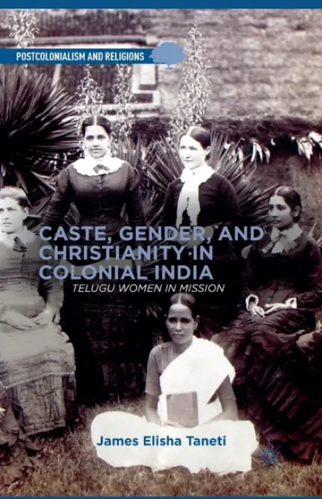 Caste, Gender, and Christianity in Colonial India - Taneti, J.