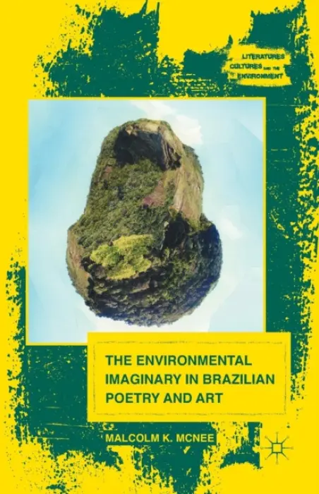 Environmental Imaginary in Brazilian Poetry and Art - McNee, M.