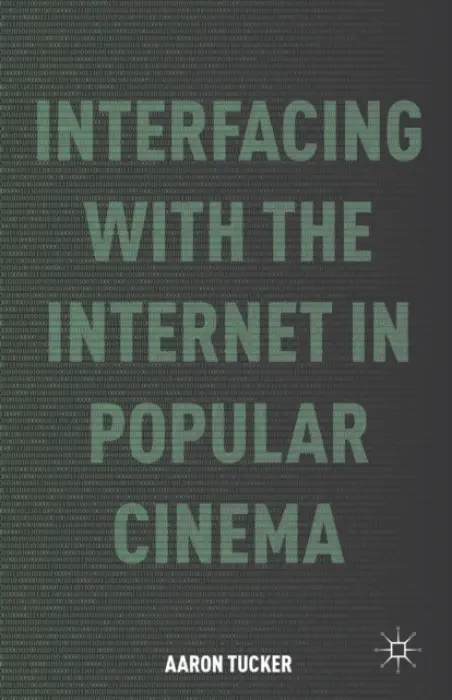 Interfacing with the Internet in Popular Cinema - Tucker, A.