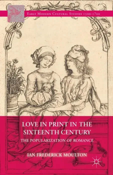 Love in Print in the Sixteenth Century - Moulton, I.