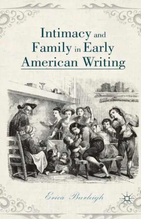 Intimacy and Family in Early American Writing - Burleigh, E.