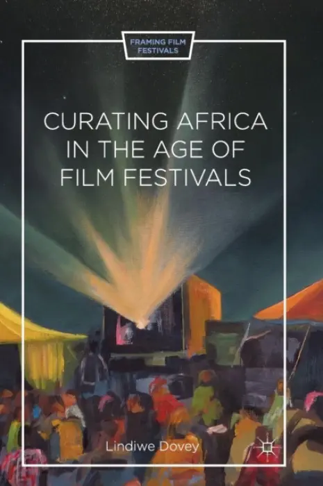 Curating Africa in the Age of Film Festivals - Dovey, L.