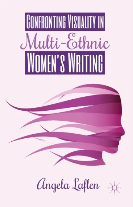 Confronting Visuality in Multi-Ethnic Women's Writing - Laflen, A.