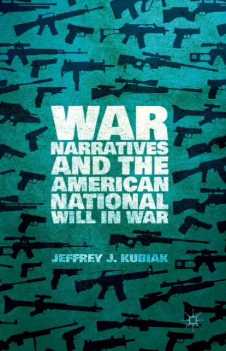 War Narratives and the American National Will in War - Kubiak, Jeffrey J.