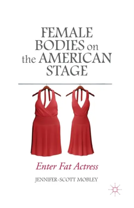 Female Bodies on the American Stage - Mobley, J.