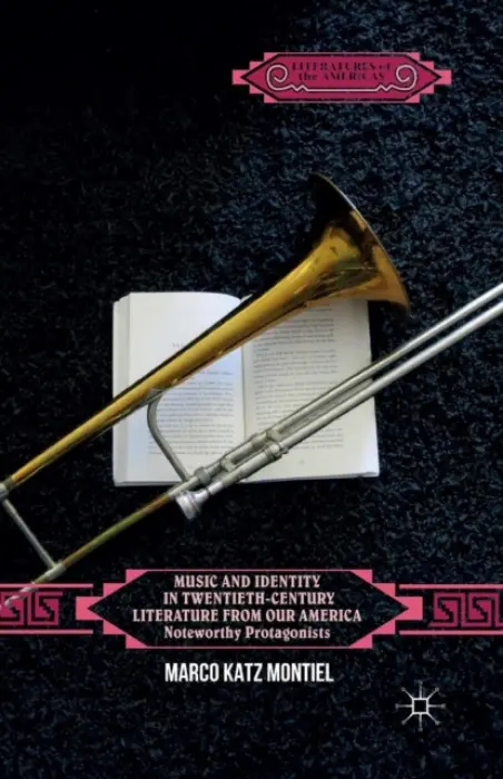 Music and Identity in Twentieth-Century Literature from Our America - Montiel, Marco Katz