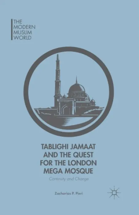 Tablighi Jamaat and the Quest for the London Mega Mosque - Pieri, Z.