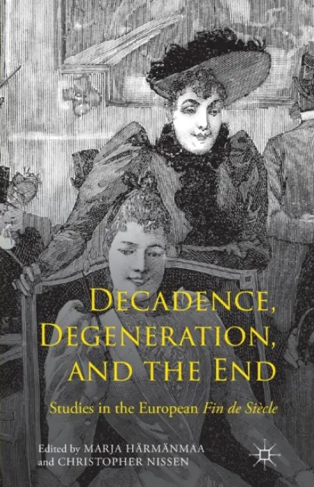 Decadence, Degeneration, and the End - Harmanmaa, Marja a Nissen, Christopher