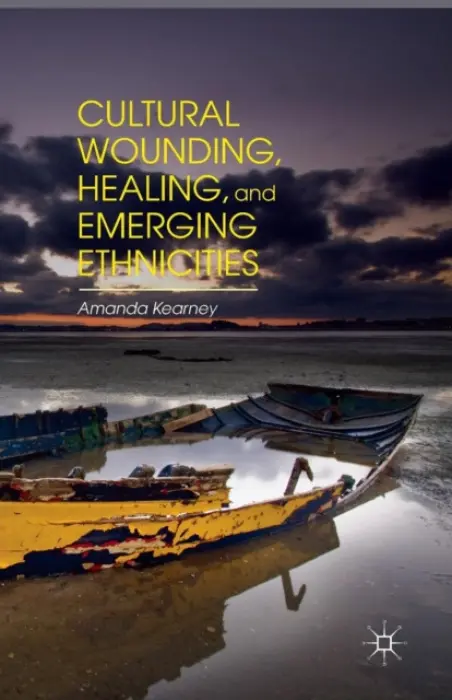Cultural Wounding, Healing, and Emerging Ethnicities - Kearney, A.