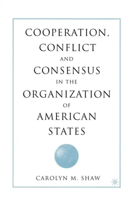 Cooperation, Conflict and Consensus in the Organization of American States - Shaw, C.