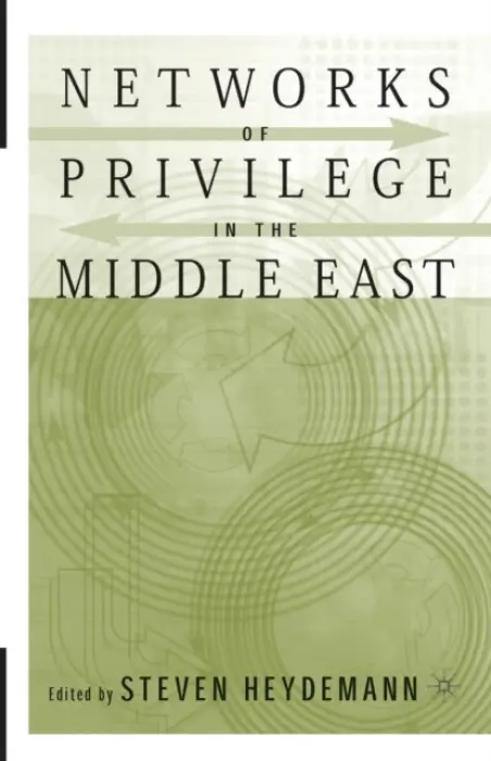 Networks of Privilege in the Middle East: The Politics of Economic Reform Revisited - Heydemann, S.