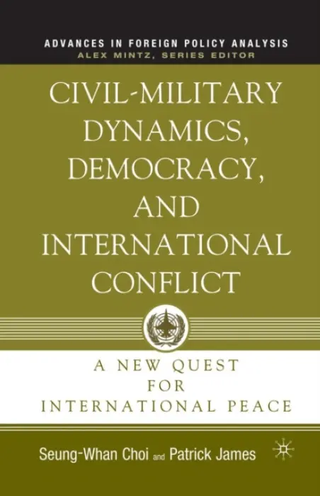 Civil-Military Dynamics, Democracy, and International Conflict - James, P. a Choi, S.