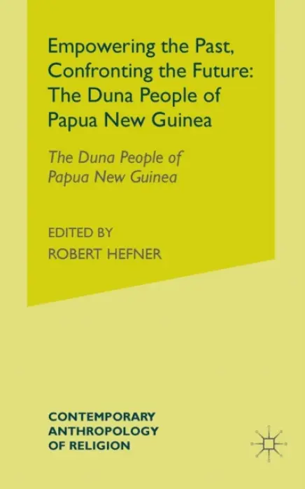 Empowering the Past, Confronting the Future: The Duna People of Papua New Guinea - Strathern, Andrew J. a Stewart, Pamela J.