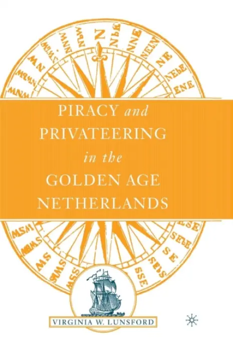 Piracy and Privateering in the Golden Age Netherlands - Lunsford, V.
