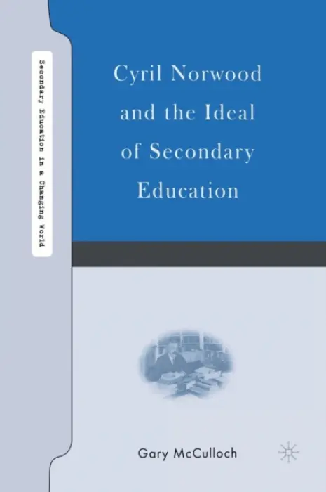 Cyril Norwood and the Ideal of Secondary Education - McCulloch, G.