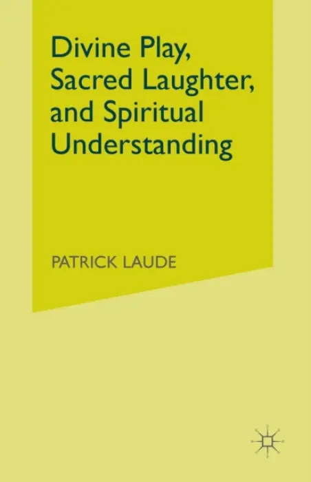 Divine Play, Sacred Laughter, and Spiritual Understanding - Laude, P.