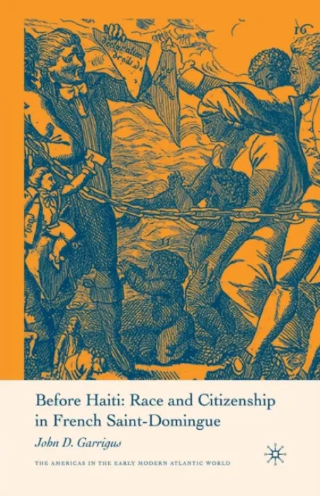 Before Haiti: Race and Citizenship in French Saint-Domingue - Garrigus, J.