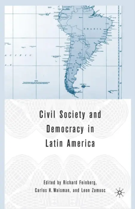 Civil Society and Democracy in Latin America - Feinberg, R. a Waisman, C. a Zamosc, L.