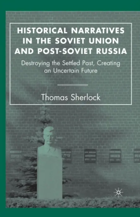 Historical Narratives in the Soviet Union and Post-Soviet Russia - Sherlock, T.