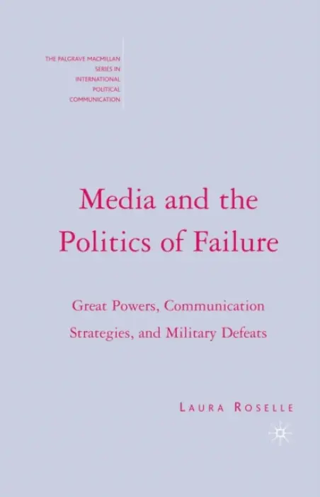 Media and the Politics of Failure - Roselle, L.