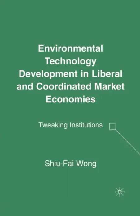 Environmental Technology Development in Liberal and Coordinated Market Economies - Wong, S.