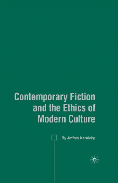 Contemporary Fiction and the Ethics of Modern Culture - Karnicky, J.