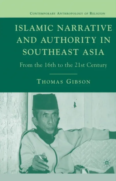Islamic Narrative and Authority in Southeast Asia - Gibson, T.
