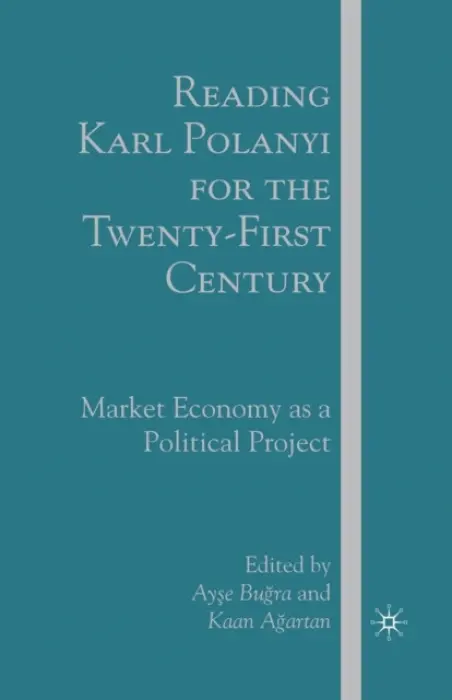 Reading Karl Polanyi for the Twenty-First Century - Bugra, A. a Agartan, K.