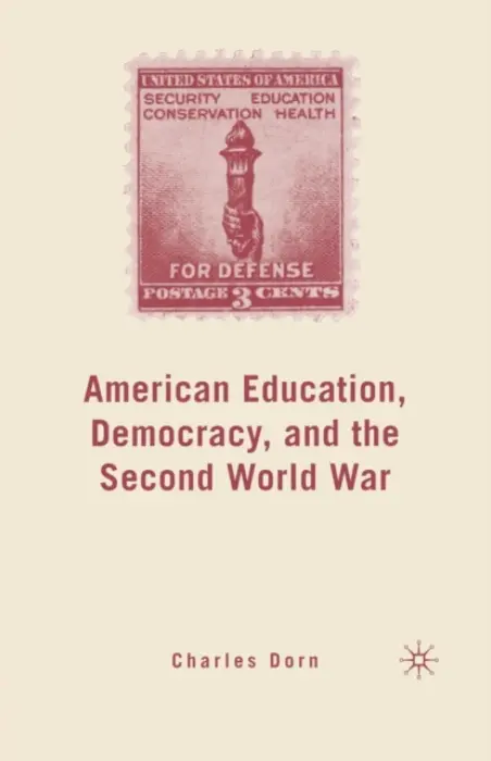 American Education, Democracy, and the Second World War - Dorn, C.
