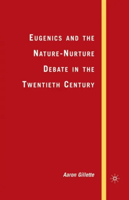 Eugenics and the Nature-Nurture Debate in the Twentieth Century - Gillette, A.