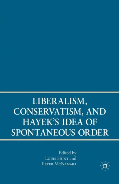 Liberalism, Conservatism, and Hayek's Idea of Spontaneous Order - McNamara, P. a Hunt, L.