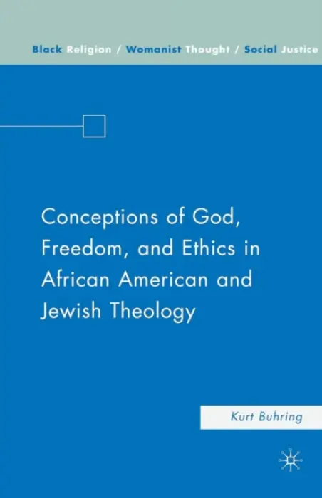 Conceptions of God, Freedom, and Ethics in African American and Jewish Theology - Buhring, K.