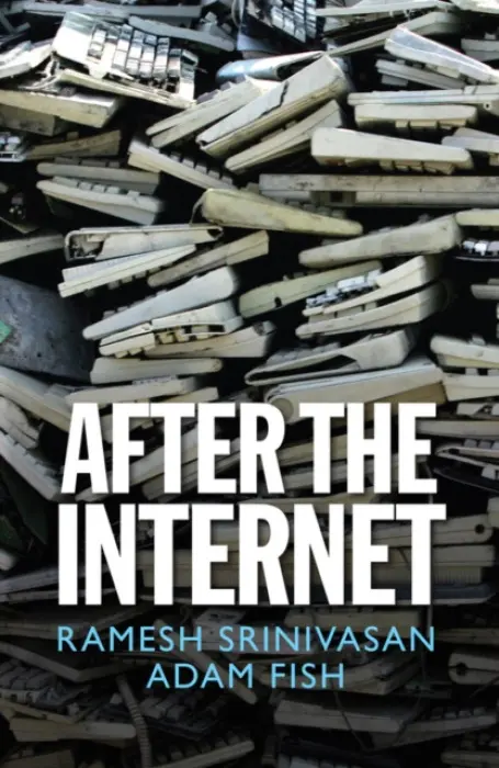 After the Internet - Srinivasan, Ramesh (UCLA) a Fish, Adam (Lancaster University)