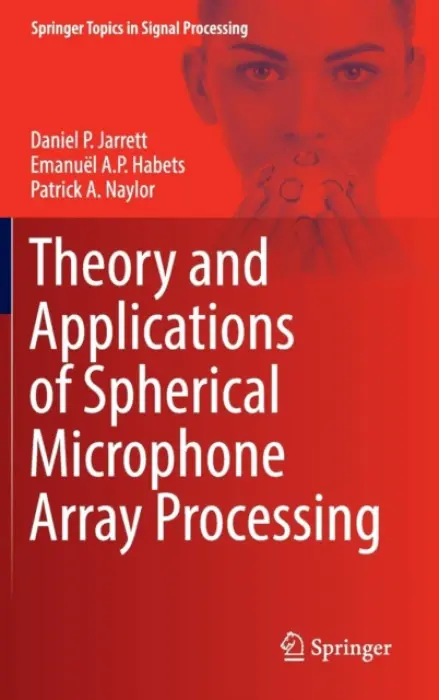 Theory and Applications of Spherical Microphone Array Processing - Jarrett, Daniel P. a Habets, Emanuel A.P. a Naylor, Patrick A.