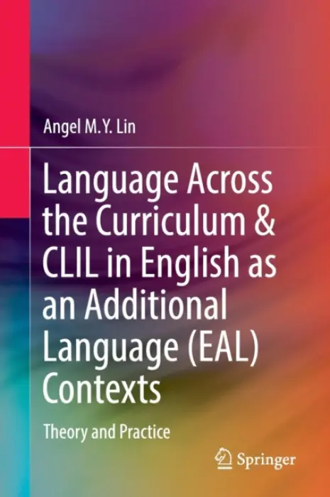 Language Across the Curriculum & CLIL in English as an Additional Language (EAL) Contexts - Lin, Angel M.Y.