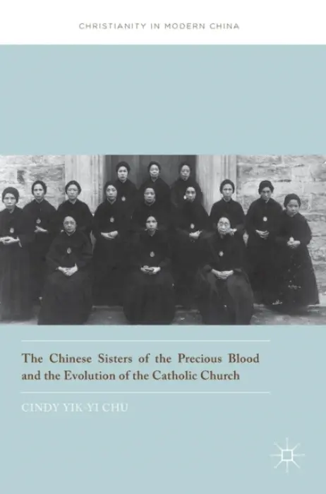Chinese Sisters of the Precious Blood and the Evolution of the Catholic Church - Chu, Cindy Yik-yi